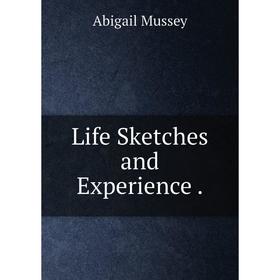

Книга Life Sketches and Experience.
