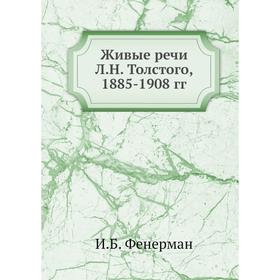 

Живые речи Л. Н. Толстого, 1885-1908 гг