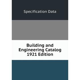 

Книга Building and Engineering Catalog 1921 Edition