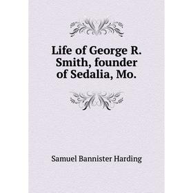 

Книга Life of George R. Smith, founder of Sedalia, Mo.