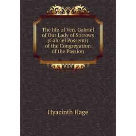 

Книга The life of Ven. Gabriel of Our Lady of Sorrows (Gabriel Possenti) of the Congregation of the Passion