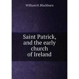 

Книга Saint Patrick, and the early church of Ireland