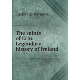 

Книга The saints of Erin. Legendary history of Ireland