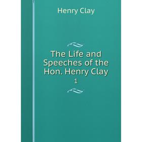 

Книга The Life and Speeches of the Hon. Henry Clay 1