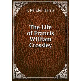 

Книга The Life of Francis William Crossley