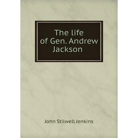 

Книга The life of Gen. Andrew Jackson