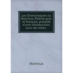 

Книга Les Dionysiaques ou Bacchus: Poëme grec et français, précédé d'une introduction, suivi de notes.