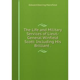 

Книга The Life and Military Services of Lieut.-General Winfield Scott: Including His Brilliant.
