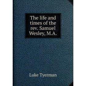 

Книга The life and times of the rev. Samuel Wesley, M.A.