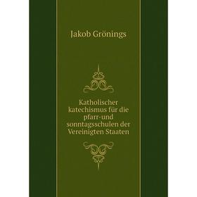 

Книга Katholischer katechismus für die pfarr-und sonntagsschulen der Vereinigten Staaten