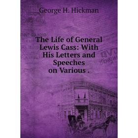 

Книга The Life of General Lewis Cass: With His Letters and Speeches on Various.