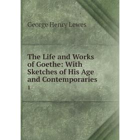 

Книга The Life and Works of Goethe: With Sketches of His Age and Contemporaries 1