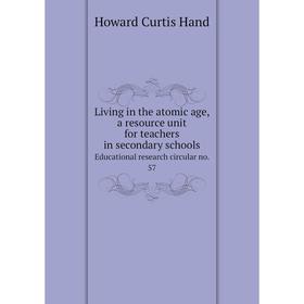 

Книга Living in the atomic age, a resource unit for teachers in secondary schools Educational research circular no. 57