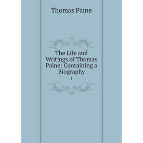 

Книга The Life and Writings of Thomas Paine: Containing a Biography 1