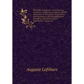 

Dentelles et guipures : anciennes et modernes, imitations ou copies. Varieté des genres et des points. 52 portraits documentaires, 249 échantillons de
