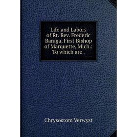 

Книга Life and Labors of Rt. Rev. Frederic Baraga, First Bishop of Marquette, Mich.: To which are.