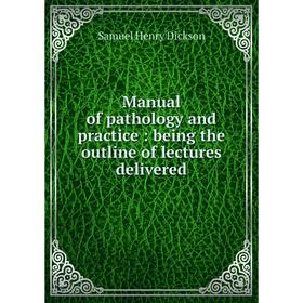 

Книга Manual of pathology and practice: being the outline of lectures delivered