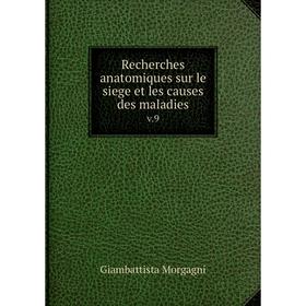 

Книга Recherches anatomiques sur le siege et les causes des maladies v.9