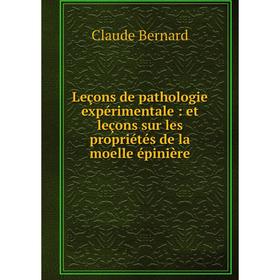 

Книга Leçons de pathologie expérimentale: et leçons sur les propriétés de la moelle épinière