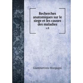 

Книга Recherches anatomiques sur le siege et les causes des maladies v.8