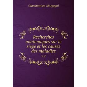 

Книга Recherches anatomiques sur le siege et les causes des maladies v.2