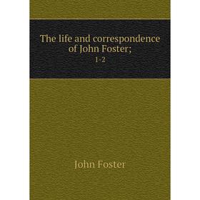 

Книга The life and correspondence of John Foster; 1-2