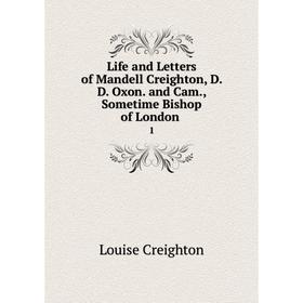 

Книга Life and Letters of Mandell Creighton, D. D. Oxon. and Cam., Sometime Bishop of London. 1