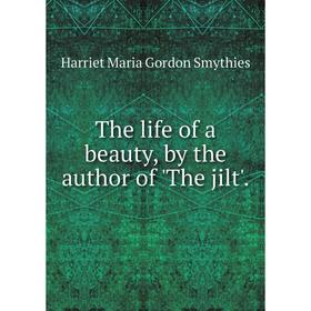 

Книга The life of a beauty, by the author of 'The jilt'.