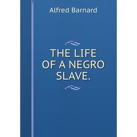 

Книга THE LIFE OF A NEGRO SLAVE.