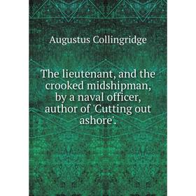 

Книга The lieutenant, and the crooked midshipman, by a naval officer, author of 'Cutting out ashore'.