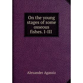 

Книга On the young stages of some osseous fishes. I-III