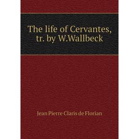 

Книга The life of Cervantes, tr. by W.Wallbeck