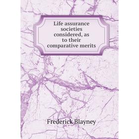 

Книга Life assurance societies considered, as to their comparative merits