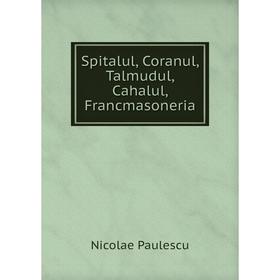 

Книга Spitalul, Coranul, Talmudul, Cahalul, Francmasoneria