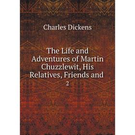 

Книга The Life and Adventures of Martin Chuzzlewit, His Relatives, Friends and. 2