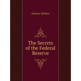

Книга The Secrets of the Federal Reserve