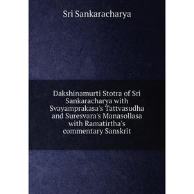 

Книга Dakshinamurti Stotra of Sri Sankaracharya with Svayamprakasa's Tattvasudha and Suresvara's Manasollasa with Ramatirtha's commentary Sanskrit