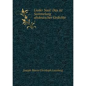 

Книга Lieder Saal: Das ist Sammelung altdeutscher Gedichte 1