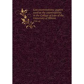 

Книга Law examinations; papers used at the examinations in the College of Law of the University of Illinois 1958-60