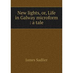 

Книга New lights, or, Life in Galway microform: a tale