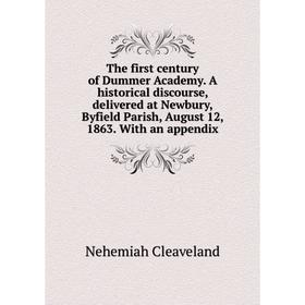 

Книга The first century of Dummer Academy. A historical discourse, delivered at Newbury, Byfield Parish, August 12, 1863. With an appendix