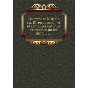 

Книга L'Homme et le siecle: ou, Diverses maximes et sentences critiques et morales sur les différens.