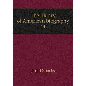 

Книга The library of American biography 14