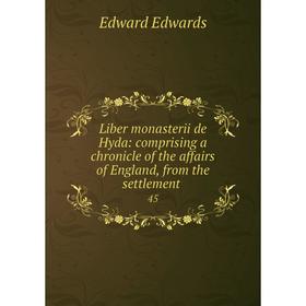 

Книга Liber monasterii de Hyda: comprising a chronicle of the affairs of England, from the settlement. 45