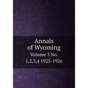 

Книга Annals of Wyoming Volume 3 No. 1,2,3,4 1925-1926