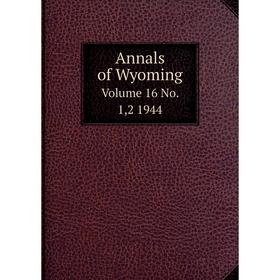 

Книга Annals of Wyoming Volume 16 No. 1,2 1944