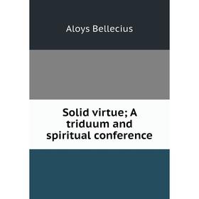 

Книга Solid virtue; A triduum and spiritual conference