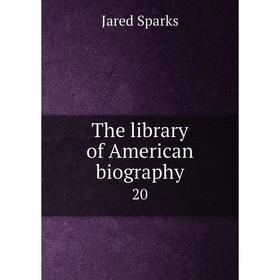 

Книга The library of American biography 20