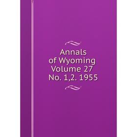

Книга Annals of Wyoming. Volume 27. No. 1,2. 1955
