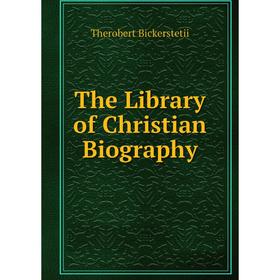 

Книга The Library of Christian Biography